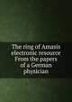 The ring of Amasis electronic resource From the papers of a German physician, 