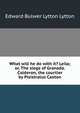 What will he do with it? Leila; or, The siege of Granada. Calderon, the courtier by Pisistratus Caxton, Edward Bulwer Lytton 