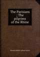 The Parisians ; The pilgrims of the Rhine, Edward Bulwer Lytton 