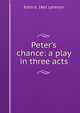 Peter's chance: a play in three acts, Edith b. 1865 Lyttelton 