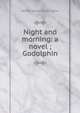 Night and morning: a novel ; Godolphin, Edward Bulwer Lytton 