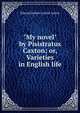 "My novel" by Pisistratus Caxton; or, Varieties in English life, Edward Bulwer Lytton 