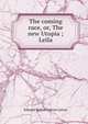 The coming race, or, The new Utopia ; Leila, Edward Bulwer Lytton 