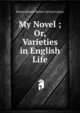 My Novel ; Or, Varieties in English Life, Edward Bulwer Lytton 