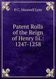 Patent Rolls of the Reign of Henry Iii.: 1247-1258, H C. Maxwell Lyte 