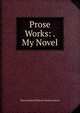 Prose Works: . My Novel, Edward Bulwer Lytton 