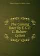The Coming Race By E.G.E.L. Bulwer-Lytton., Edward George E.L. Bulwer- Lytton 