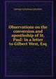 Observations on the conversion and apostleship of St. Paul: in a letter to Gilbert West, Esq, George Lyttelton Lyttelton 