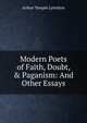 Modern Poets of Faith, Doubt, & Paganism: And Other Essays, Arthur Temple Lyttelton 