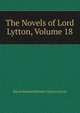 The Novels of Lord Lytton, Volume 18, Edward Bulwer Lytton 