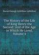 The History of the Life of King Henry the Second: And of the Age in Which He Lived, Volume 4, Baron George Lyttelton Lyttelton 
