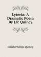 Lyteria: A Dramatic Poem By J.P. Quincy., Josiah Phillips Quincy 