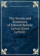 The Novels and Romances of Edward Bulwer Lytton (Lord Lytton) ., Edward Bulwer Lytton 