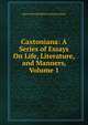 Caxtoniana: A Series of Essays On Life, Literature, and Manners, Volume 1, Edward Bulwer Lytton 