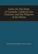Leila; Or, the Siege of Granada: Calderon the Courtier; and the Pilgrims of the Rhine, Edward Bulwer Lytton 
