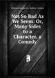 Not So Bad As We Seem: Or, Many Sides to a Character, a Comedy, Edward George E.L. Bulwer- Lytton 