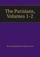 The Parisians, Volumes 1-2, Edward Bulwer Lytton 