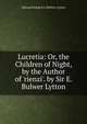 Lucretia: Or, the Children of Night, by the Author of 'rienzi'. by Sir E. Bulwer Lytton, Edward George E.L. Bulwer- Lytton 
