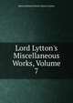 Lord Lytton's Miscellaneous Works, Volume 7, Edward Bulwer Lytton 
