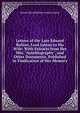 Letters of the Late Edward Bulwer, Lord Lytton to His Wife: With Extracts from Her Mss. "Autobiography", and Other Documents, Published in Vindication of Her Memory, Edward Bulwer Lytton 