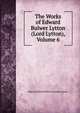 The Works of Edward Bulwer Lytton (Lord Lytton), Volume 6, Edward Bulwer Lytton 