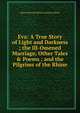 Eva: A True Story of Light and Darkness ; the Ill-Omened Marriage, Other Tales & Poems ; and the Pilgrims of the Rhine, Edward Bulwer Lytton 