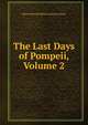 The Last Days of Pompeii, Volume 2, Edward Bulwer Lytton 