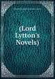 (Lord Lytton's Novels)., Edward George E.L. Bulwer- Lytton 