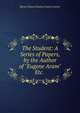 The Student: A Series of Papers, by the Author of "Eugene Aram" Etc. ., Edward Bulwer Lytton 