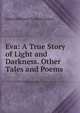 Eva: A True Story of Light and Darkness. Other Tales and Poems, Edward Bulwer Lytton 