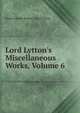 Lord Lytton's Miscellaneous Works, Volume 6, Edward Bulwer Lytton 