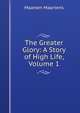 The Greater Glory: A Story of High Life, Volume 1, Maartens Maarten 