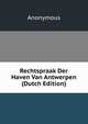 Rechtspraak Der Haven Van Antwerpen (Dutch Edition), Heinrich Kretschmayr 