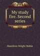 My study fire. Second series, Mabie Hamilton Wright 