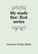 My study fire: first series, Mabie Hamilton Wright 
