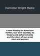 A new history for American homes. Our own country; its history and achievements and the story of our great men and women, Mabie Hamilton Wright 