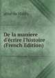 De la maniere d'?crire l'histoire (French Edition), abbe de Mably 
