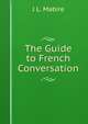 The Guide to French Conversation, J L. Mabire 