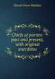Chiefs of parties: past and present, with original anecdotes, Daniel Owen Madden 