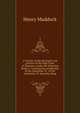 A treatise on the principles and practice of the High Court of Chancery; under the following heads: I. Common law jurisdiction of the chancellor. II. . of the chancellor. IV. Specially deleg, Henry Maddock 