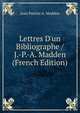 Lettres D'un Bibliographe / J.-P.-A. Madden (French Edition), Jean Patrice A. Madden 