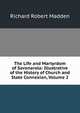 The Life and Martyrdom of Savonarola: Illustrative of the History of Church and State Connexion, Volume 2, Madden Richard Robert 