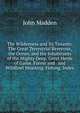 The Wilderness and Its Tenants: The Great Terrestrial Reservoir, the Ocean, and the Inhabitants of the Mighty Deep. Great Herds of Game. Forest and . and Wildfowl Shooting. Fishing. Index, John Madden 