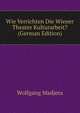 Wie Verrichten Die Wiener Theater Kulturarbeit? (German Edition), Wolfgang Madjera 