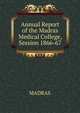 Annual Report of the Madras Medical College, Session 1866-67., Madras 