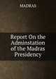 Report On the Adminstation of the Madras Presidency, Madras 