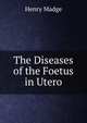 The Diseases of the Foetus in Utero, Henry Madge 