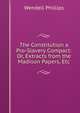 The Constitution a Pro-Slavery Compact: Or, Extracts from the Madison Papers, Etc, Phillips, Wendell 