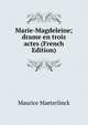 Marie-Magdeleine; drame en trois actes (French Edition), Maurice Maeterlinck 