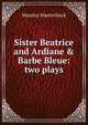 Sister Beatrice and Ardiane & Barbe Bleue: two plays, Maurice Maeterlinck 